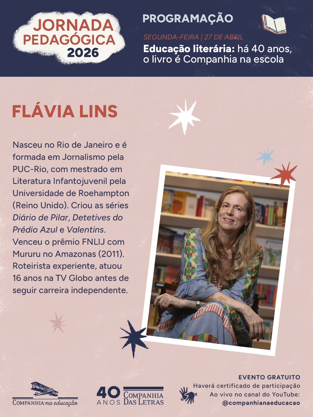 FL�VIA LINS, escritora e roteirista de obras infantojuvenis como Di�rio de Pilar e Detetives do Pr�dio Azul, com pr�mio Funda��o Nacional do Livro Infantil e Juvenil.